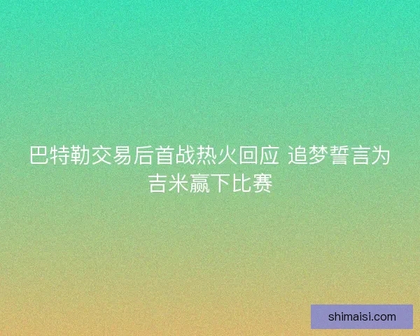 巴特勒交易后首战热火回应 追梦誓言为吉米赢下比赛