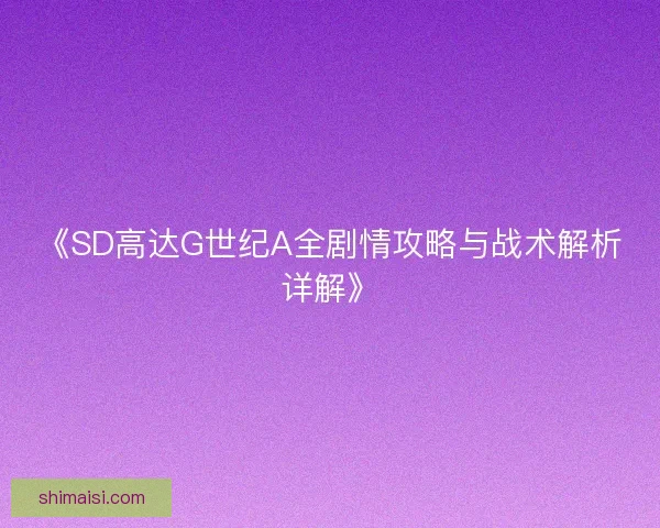 《SD高达G世纪A全剧情攻略与战术解析详解》 《SD高达G世纪A全剧情攻略与战术解析详解》